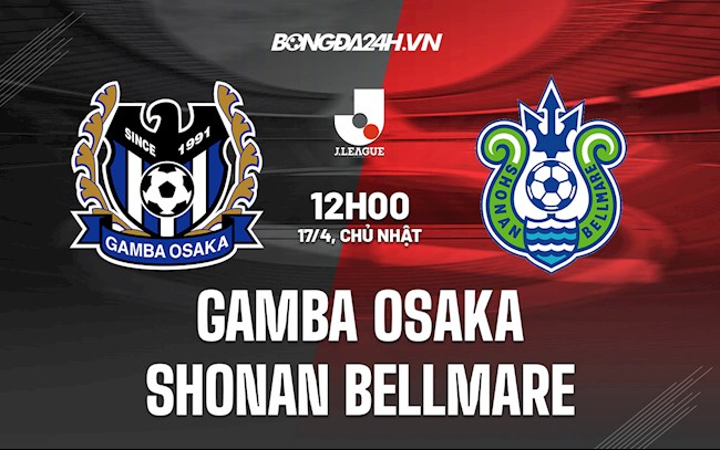 Nhận định Gamba Osaka vs Shonan Bellmare 12h00 ngày 17/4 (VĐQG Nhật Bản 2022)
