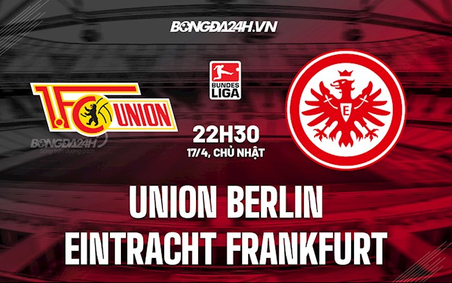 Nhận định,  Union Berlin vs Frankfurt 22h30 ngày 17/4 (VĐQG Đức 2021/22)