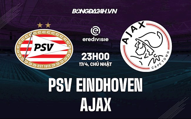 Nhận định PSV Eindhoven vs Ajax 23h00 ngày 17/4 (VĐQG Hà Lan 2021/22)