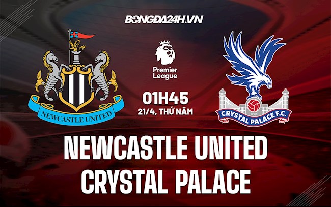 Nhận định,  Newcastle vs Palace 1h45 ngày 21/4 (Ngoại hạng Anh 2021/22)
