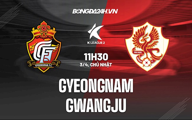 Nhận định,  Gyeongnam vs Gwangju 11h30 ngày 3/4 (Hạng 2 Hàn Quốc 2022)