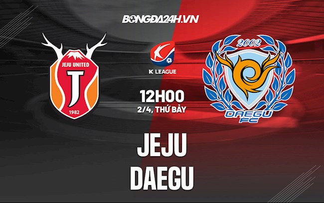Nhận định, dự đoán Jeju vs Daegu 12h00 ngày 2/4 (VĐQG Hàn Quốc 2022)