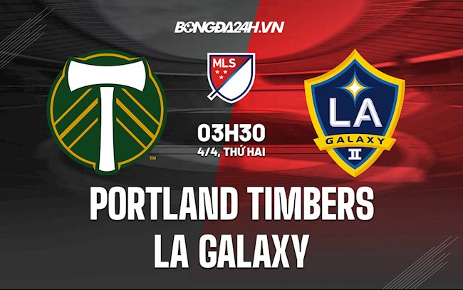 Nhận định Portland Timbers vs LA Galaxy 3h30 ngày 4/4 (Nhà nghề Mỹ 2022)