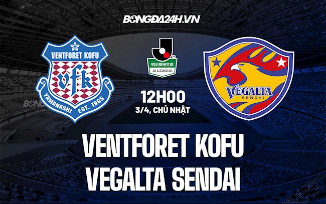 Nhận định Ventforet Kofu vs Vegalta Sendai 12h00 ngày 3/4 (Hạng 2 Nhật 2022)