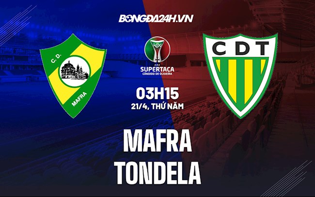 Nhận định Mafra vs Tondela 3h15 ngày 21/4 (Cúp QG Bồ Đào Nha 2021/22)