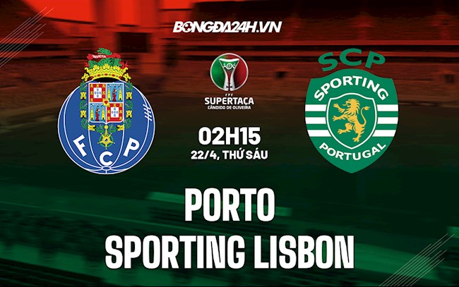 Nhận định Porto vs Sporting Lisbon 2h15 ngày 22/4 (Cúp QG Bồ Đào Nha 2021/22)