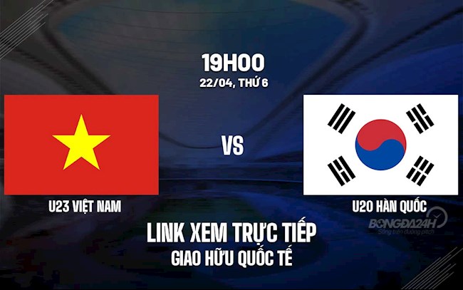 Link xem trực tiếp U23 Việt Nam vs U20 Hàn Quốc hôm nay 22/4/2022 truc tiep giao huu u23