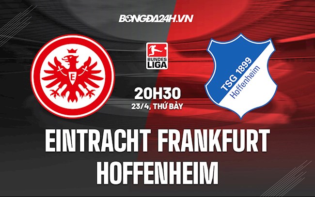 Nhận định bóng đá Frankfurt vs Hoffenheim 20h30 ngày 23/4 (VĐQG Đức 2021/22)
