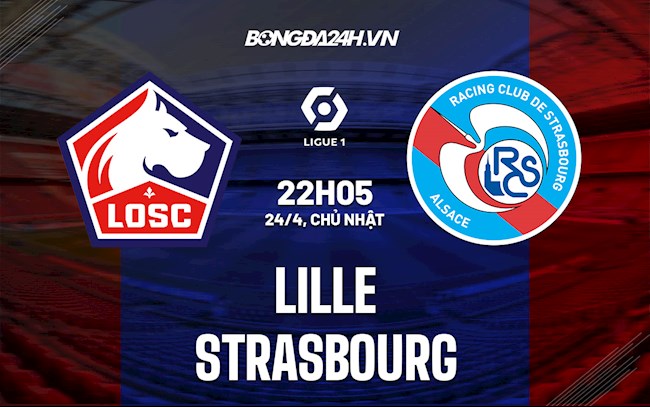 Nhận định bóng đá Lille vs Strasbourg 22h05 ngày 24/4 (Ligue 1 2021/22)