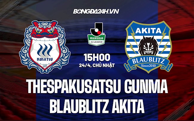 Nhận định Thespakusatsu Gunma vs Blaublitz Akita 15h00 ngày 24/4 (Hạng 2 Nhật Bản 2022)
