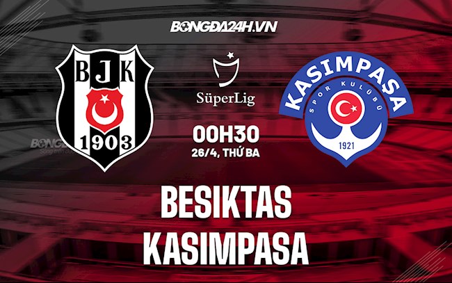 Nhận định Besiktas vs Kasimpasa 0h30 ngày 26/4 (VĐQG Thổ Nhĩ Kỳ 2021/22)