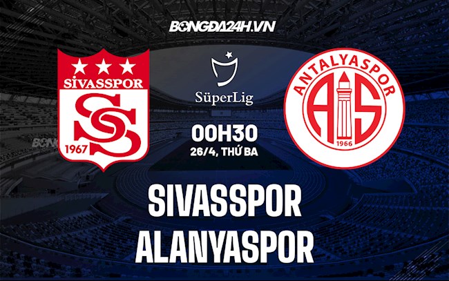 Nhận định Sivasspor vs Alanyaspor 0h30 ngày 26/4 (VĐQG Thổ Nhĩ Kỳ 2021/22)