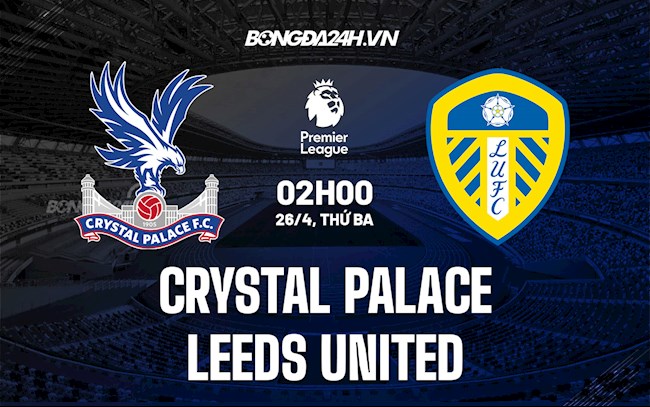 Nhận định Crystal Palace vs Leeds 2h00 ngày 26/4 (Ngoại hạng Anh 2021/22)