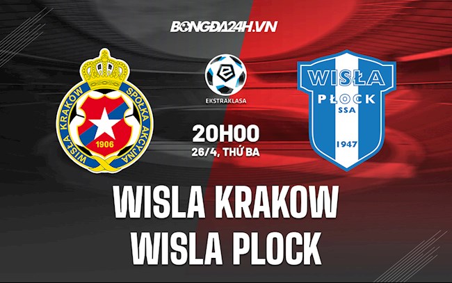 Nhận định Wisla Krakow vs Wisla Plock 0h00 ngày 26/4 (VĐQG Ba Lan 2021/22)