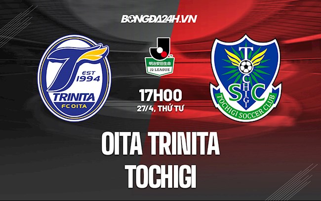 Nhận định Oita Trinita vs Tochigi 17h00 ngày 27/4 (Hạng 2 Nhật Bản 2022)