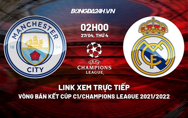 Trực tiếp Man City vs Real Madrid link xem cúp C1 2022 ở đâu ? - Bongda24h