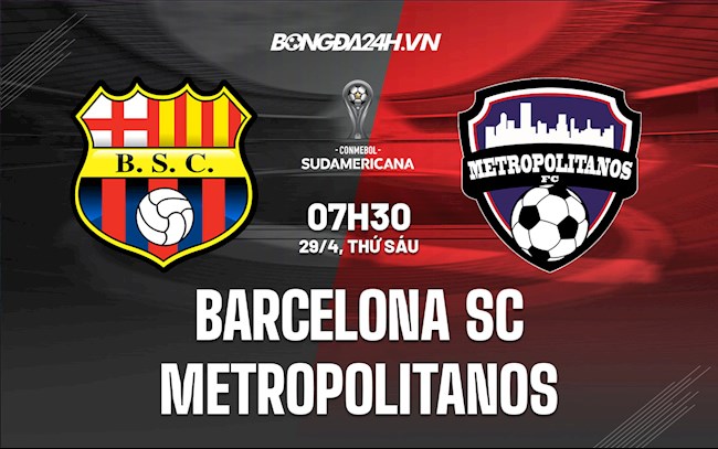 Nhận định Barcelona SC vs Metropolitanos 7h30 ngày 29/4 (Copa Sudamericana 2022)