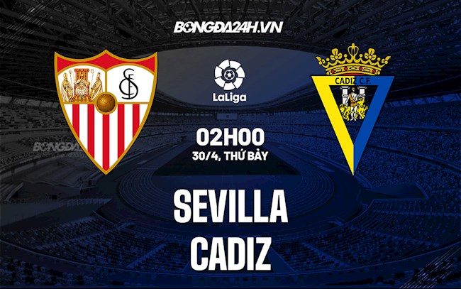 Nhận định,  Sevilla vs Cadiz 2h00 ngày 30/4 (La Liga 2021/22)