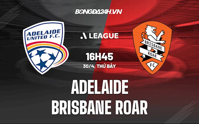 Nhận định Adelaide vs Brisbane Roar 16h45 ngày 30/4 (VĐQG Australia 2021/22)