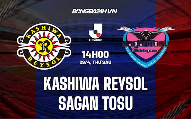 Nhận định Kashiwa Reysol vs Sagan Tosu 14h00 ngày 29/4 (VĐQG Nhật 2022)