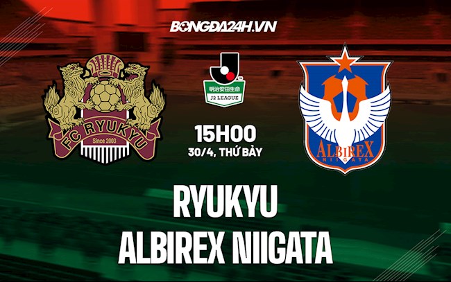 Nhận định Ryukyu vs Albirex Niigata 15h00 ngày 30/4 (Hạng 2 Nhật Bản 2022)