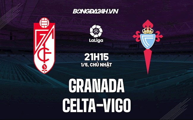 Nhận định, dự đoán Granada vs Celta Vigo 21h15 ngày 1/5 (La Liga 2021/22)
