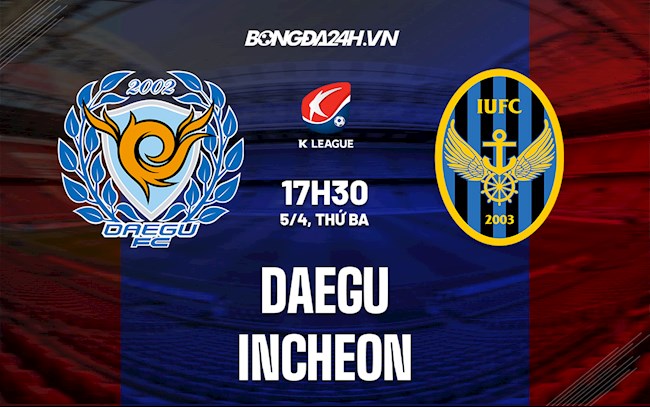 Nhận định,  Daegu vs Incheon 17h30 ngày 5/4 (VĐQG Hàn Quốc 2022)