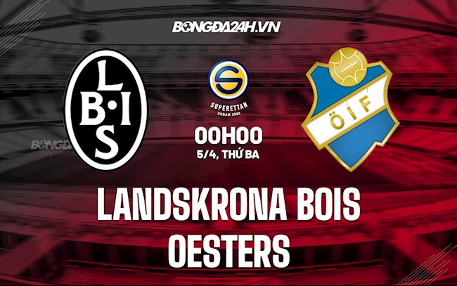 Nhận định Landskrona BoIS vs Oesters 0h00 ngày 5/4 (Hạng 2 Thụy Điển 2022)