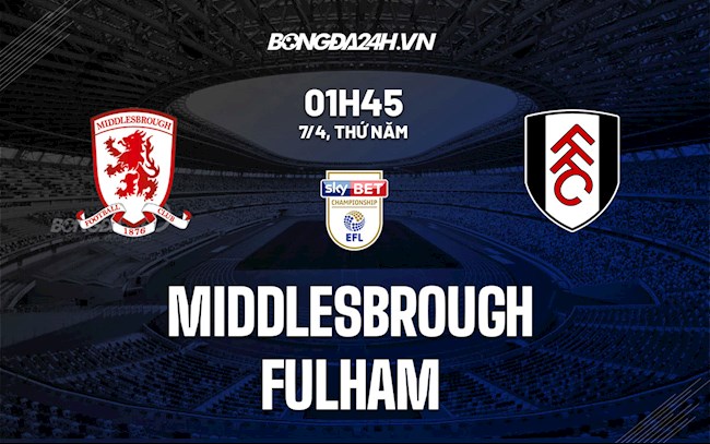 Nhận định,  Middlesbrough vs Fulham 1h45 ngày 7/4 (Hạng Nhất Anh 2021/22)