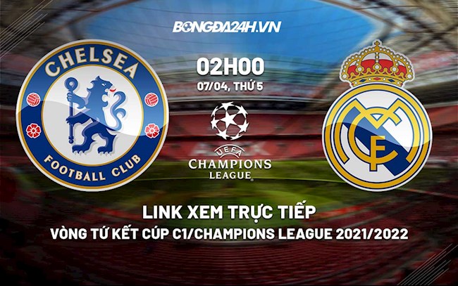 truc tiep chelsea vs real-Link xem trực tiếp Chelsea vs Real Madrid vòng tứ kết Cúp C1 2022 ở đâu ? 