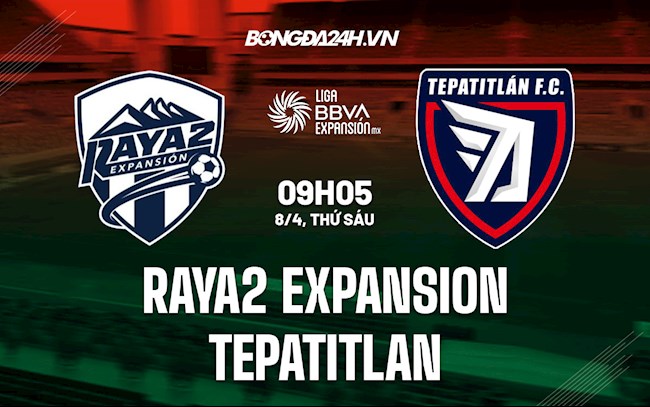 Nhận định bóng đá Raya2 Expansion vs Tepatitlan 9h05 ngày 8/4 (Hạng 2 Mexico 2021/22)