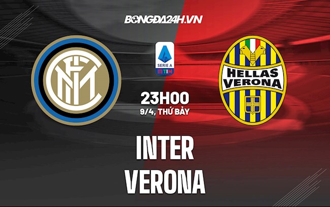 Nhận định bóng đá Inter Milan vs Verona 23h00 ngày 9/4 (Serie A 2021/22)