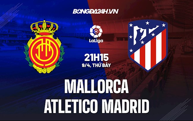 Nhận định,  Mallorca vs Atletico Madrid 21h15 ngày 9/4 (La Liga 2021/22)