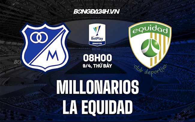 Nhận định bóng đá Millonarios vs La Equidad 8h00 ngày 9/4 (VĐQG Colombia 2022)