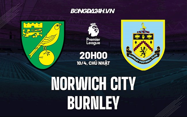 Nhận định,  Norwich vs Burnley 20h00 ngày 10/4 (Ngoại hạng Anh 2021/22)