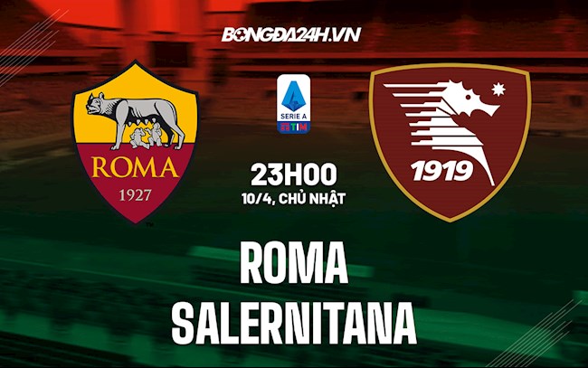 Nhận định,  Roma vs Salernitana 23h00 ngày 10/4 (Serie A 2021/22)
