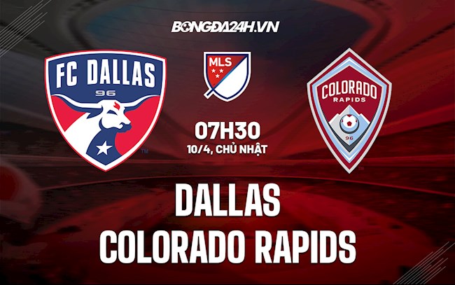 Nhận định Dallas vs Colorado Rapids 7h30 ngày 10/4 (Nhà Nghề Mỹ 2022)