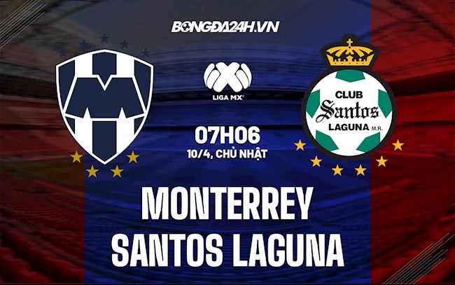 Nhận định Monterrey vs Santos Laguna 7h06 ngày 10/4 (VĐQG Mexico 2022)