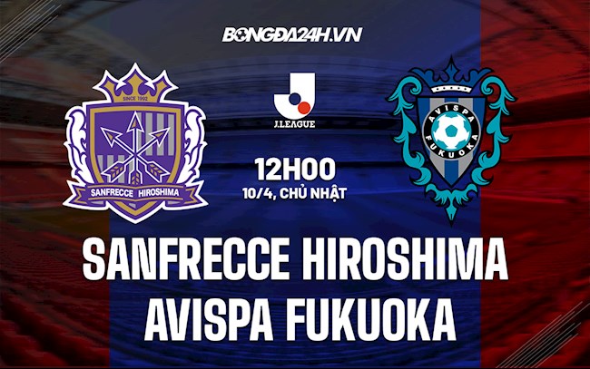 Nhận định Sanfrecce Hiroshima vs Avispa Fukuoka 12h00 ngày 10/4(VĐQG Nhật Bản 2022)