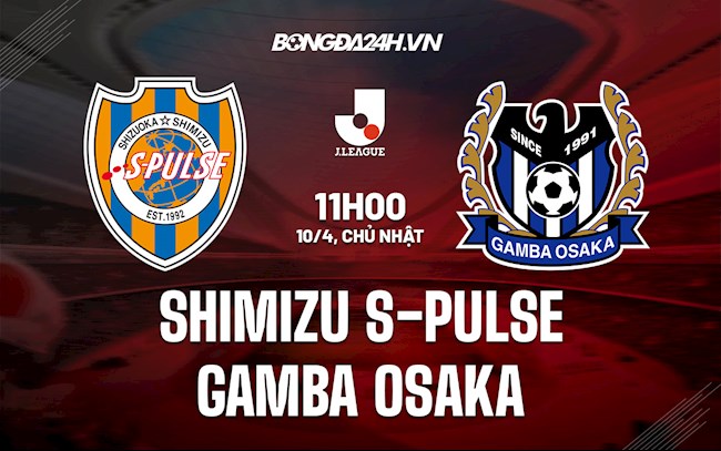 Nhận định Shimizu S-Pulse vs Gamba Osaka 11h00 ngày 10/4 (VĐQG Nhật Bản 2022)