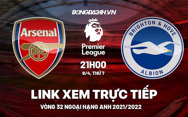 Link xem trực tiếp Arsenal vs Brighton bóng đá Ngoại Hạng Anh 2022 ở đâu ?