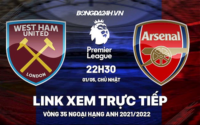 Trực tiếp West Ham vs Arsenal link xem vòng 35 Ngoại Hạng Anh 2022 ở đâu ?