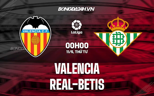 Nhận định bóng đá Valencia vs Betis 0h00 ngày 11/5 (La Liga 2021/22)
