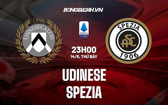 Nhận định bóng đá Udinese vs Spezia 23h00 ngày 14/5 (Serie A 2021/22)