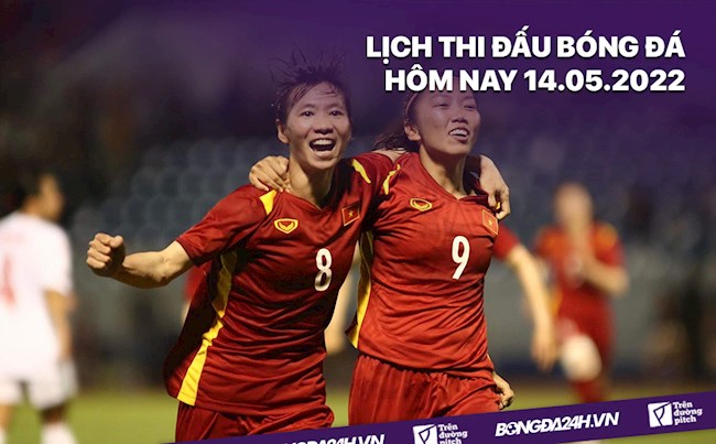 Lịch thi đấu bóng đá hôm nay 14/5/2022: Nữ Việt Nam vs nữ Campuchia