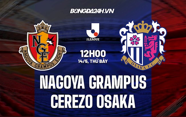 Nhận định Nagoya Grampus vs Cerezo Osaka 12h00 ngày 14/5 (VĐQG Nhật Bản 2022)