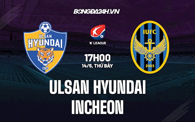 Nhận định Ulsan Hyundai vs Incheon 17h00 ngày 14/5 (VĐQG Hàn Quốc 2022)