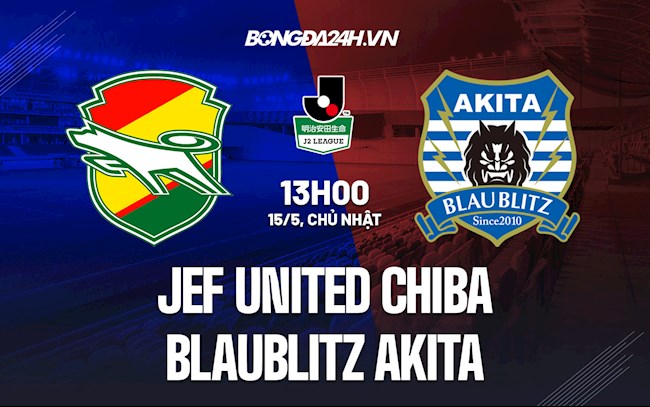 Nhận định JEF United Chiba vs Blaublitz Akita 13h00 ngày 15/5 (Hạng 2 Nhật Bản 2022)
