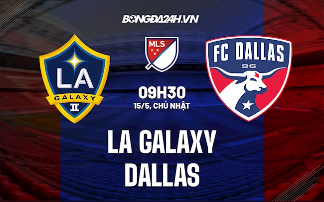 Nhận định,  LA Galaxy vs Dallas 9h30 ngày 15/5 (Nhà Nghề Mỹ 2022)