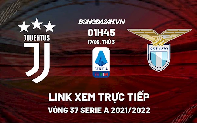 Link xem trực tiếp bóng đá Juventus vs Lazio 1h45 ngày 17/5/2022